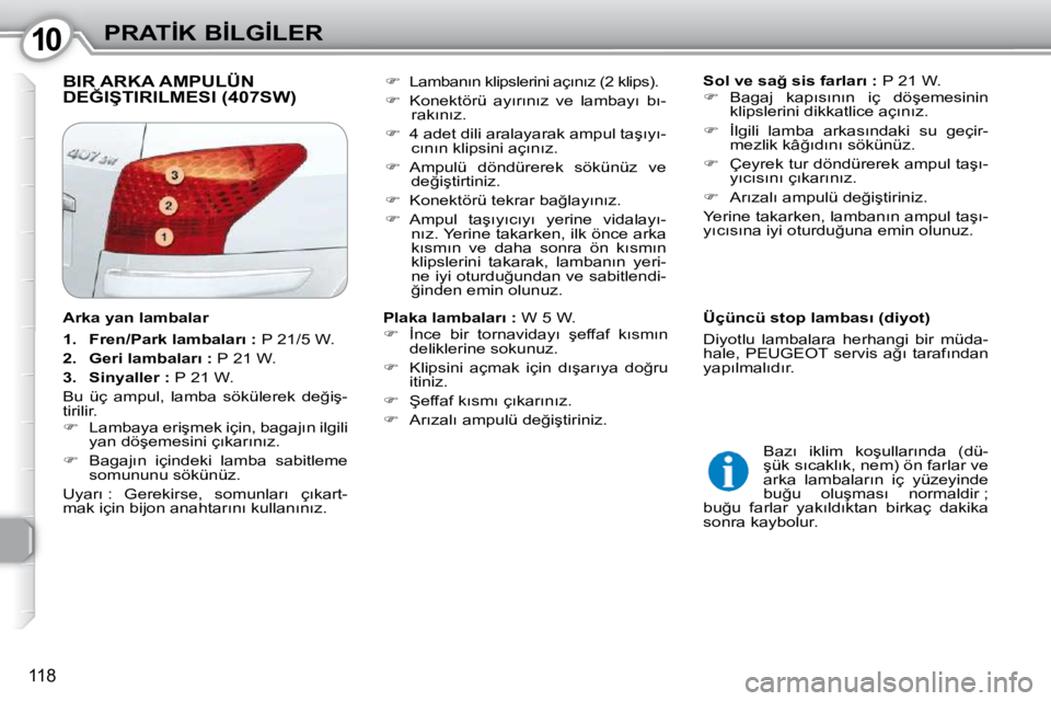 Peugeot 407 2010  Kullanım Kılavuzu (in Turkish) 1010�P�R�A�T�İ�K� �B�İ�L�G�İ�L�E�R
118
� �B�I�R� �A�R�K�A� �A�M�P�U�L�Ü�N� �D�E�Ğ�I�Ş�T�I�R�I�L�M�E�S�I� �(�4�0�7�S�W�)� �   
�S�o�l� �v�e� �s�a�ğ� �s�i�s� �f�a�r�l�a�r�ı� �: � � �P� �2�1� �W�