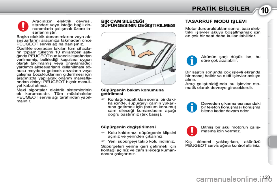 Peugeot 407 2010  Kullanım Kılavuzu (in Turkish) 1010�P�R�A�T�İ�K� �B�İ�L�G�İ�L�E�R
123
� �A�r�a�c�ı�n�ı�z�ı�n�  �e�l�e�k�t�r�i�k�  �d�e�v�r�e�s�i�,�  
�s�t�a�n�d�a�r�t� �v�e�y�a� �i�s�t�e�ğ�e� �b�a�ğ�l�ı� �d�o�-
�n�a�n�ı�m�l�a�r�l�a�  �ç