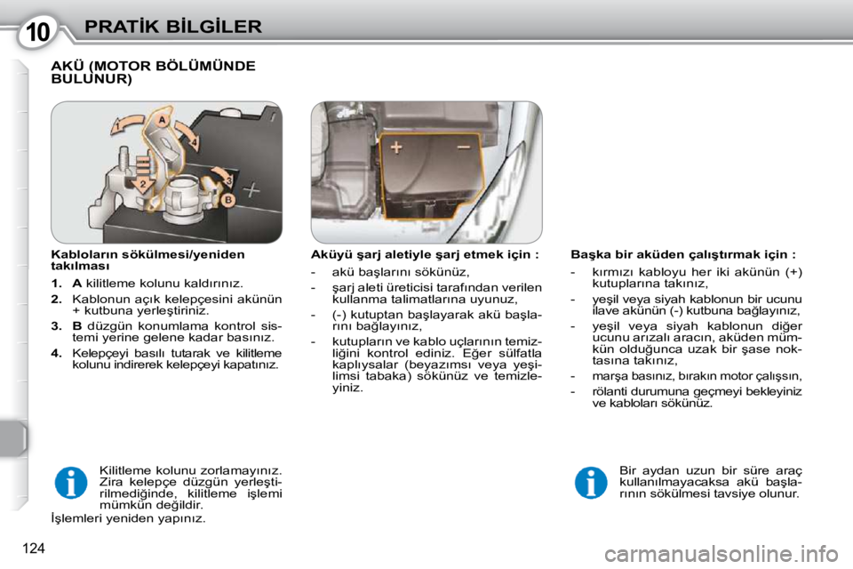 Peugeot 407 2010  Kullanım Kılavuzu (in Turkish) 1010�P�R�A�T�İ�K� �B�İ�L�G�İ�L�E�R
124
� � �B�a�ş�k�a� �b�i�r� �a�k�ü�d�e�n� �ç�a�l�ı�ş�t�ı�r�m�a�k� �i�ç�i�n� �:�  
� � � �-� �  �k�ı�r�m�ı�z�ı�  �k�a�b�l�o�y�u�  �h�e�r�  �i�k�i�  �a�k�
