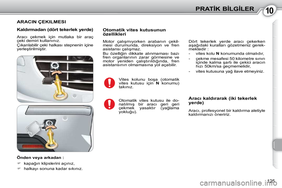 Peugeot 407 2010  Kullanım Kılavuzu (in Turkish) 1010�P�R�A�T�İ�K� �B�İ�L�G�İ�L�E�R
125
� � �K�a�l�d�ı�r�m�a�d�a�n� �(�d�ö�r�t� �t�e�k�e�r�l�e�k� �y�e�r�d�e�)� 
� �A�r�a�c�ı�  �ç�e�k�m�e�k�  �i�ç�i�n�  �m�u�t�l�a�k�a�  �b�i�r�  �a�r�a�ç�  
