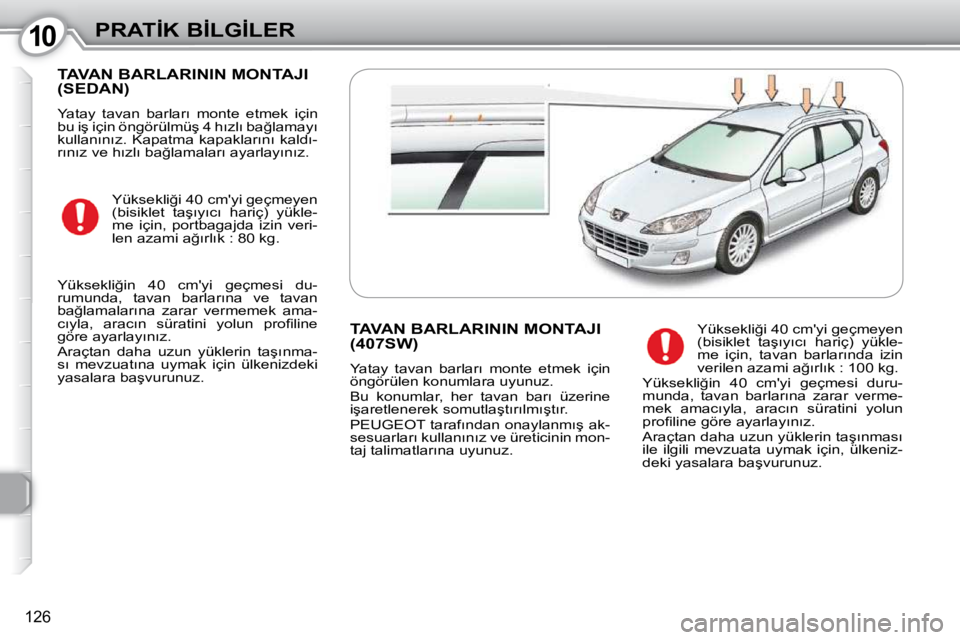 Peugeot 407 2010  Kullanım Kılavuzu (in Turkish) 1010�P�R�A�T�İ�K� �B�İ�L�G�İ�L�E�R
126
� �T�A�V�A�N� �B�A�R�L�A�R�I�N�I�N� �M�O�N�T�A�J�I� �(�S�E�D�A�N�)� 
� �Y�a�t�a�y�  �t�a�v�a�n�  �b�a�r�l�a�r�ı�  �m�o�n�t�e�  �e�t�m�e�k�  �i�ç�i�n�  
�b�u