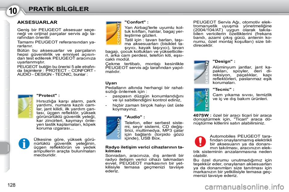 Peugeot 407 2010  Kullanım Kılavuzu (in Turkish) 1010�P�R�A�T�İ�K� �B�İ�L�G�İ�L�E�R
128
� �A�K�S�E�S�U�A�R�L�A�R� 
� �G�e�n�i�ş�  �b�i�r�  �P�E�U�G�E�O�T�  �a�k�s�e�s�u�a�r�  �s�e�ç�e�- 
�n�e�ğ�i�  �v�e�  �o�r�i�j�i�n�a�l�  �p�a�r�ç�a�l�a�r� 