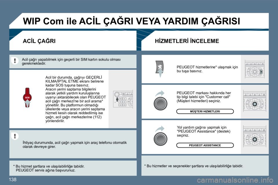 Peugeot 407 2010  Kullanım Kılavuzu (in Turkish) 138 
� �P�E�U�G�E�O�T� �A�S�S�I�S�T�A�N�C�E� 
� �M�Ü�Ş�T�E�R�I� �H�I�Z�M�E�T�L�E�R�I� 
� � �*� � � �B�u� �h�i�z�m�e�t�l�e�r� �v�e� �s�e�ç�e�n�e�k�l�e�r� �ş�a�r�t�l�a�r�a� �v�e� �u�l�a�ş�ı�l�a�b�