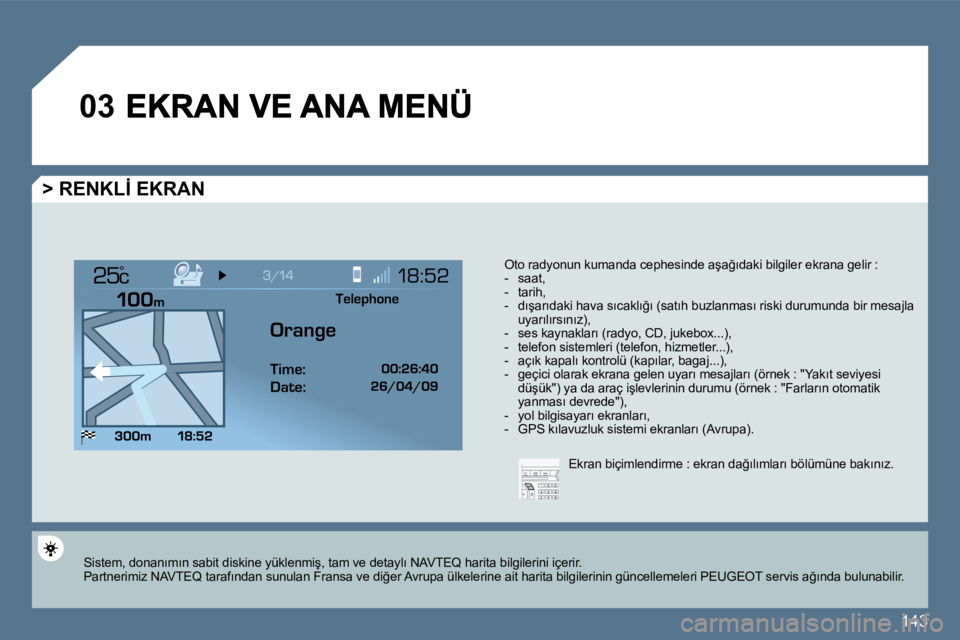 Peugeot 407 2010  Kullanım Kılavuzu (in Turkish) 143
�0�3
°
� � �>� �R�E�N�K�L�İ� �E�K�R�A�N� 
� �O�t�o� �r�a�d�y�o�n�u�n� �k�u�m�a�n�d�a� �c�e�p�h�e�s�i�n�d�e� �a�ş�a�ğ�ı�d�a�k�i� �b�i�l�g�i�l�e�r� �e�k�r�a�n�a� �g�e�l�i�r� �:� � � � �-� �  �s