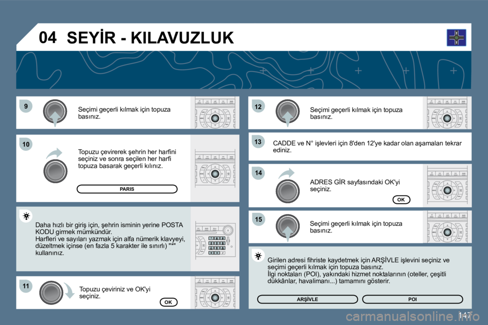 Peugeot 407 2010  Kullanım Kılavuzu (in Turkish) 147
�9�9
�1�1�1�1
�1�2�1�2
�1�3�1�3
�1�5�1�5
�1�0�1�0
�1�4�1�4
�0�4
� � �S�e�ç�i�m�i� �g�e�ç�e�r�l�i� �k�ı�l�m�a�k� �i�ç�i�n� �t�o�p�u�z�a� �b�a�s�ı�n�ı�z�.� � 
� � �T�o�p�u�z�u� �ç�e�v�i�r�e�r