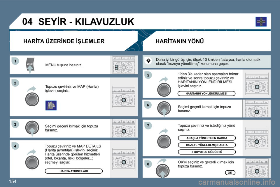 Peugeot 407 2010  Kullanım Kılavuzu (in Turkish) �1�5�4� 
�1�1
�2�2
�3�3
�4�4
�5
�6�6
�7�7
�8�8
�0�4
� � �M�E�N�U� �t�u�ş�u�n�a� �b�a�s�ı�n�ı�z�.� � 
� � �T�o�p�u�z�u� �ç�e�v�i�r�i�n�i�z� �v�e� �M�A�P� �(�H�a�r�i�t�a�)� �i�ş�l�e�v�i�n�i� �s�e�