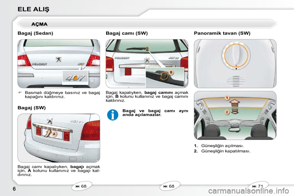 Peugeot 407 2010  Kullanım Kılavuzu (in Turkish) �E�L�E� �A�L�I�Ş 
   
� � �  �B�a�s�m�a�l�ı�  �d�ü�ğ�m�e�y�e�  �b�a�s�ı�n�ı�z�  �v�e�  �b�a�g�a�j� 
�k�a�p�a�ğ�ı�n�ı� �k�a�l�d�ı�r�ı�n�ı�z�.� � � 
   
�   68   
   
�   68   
� �B
