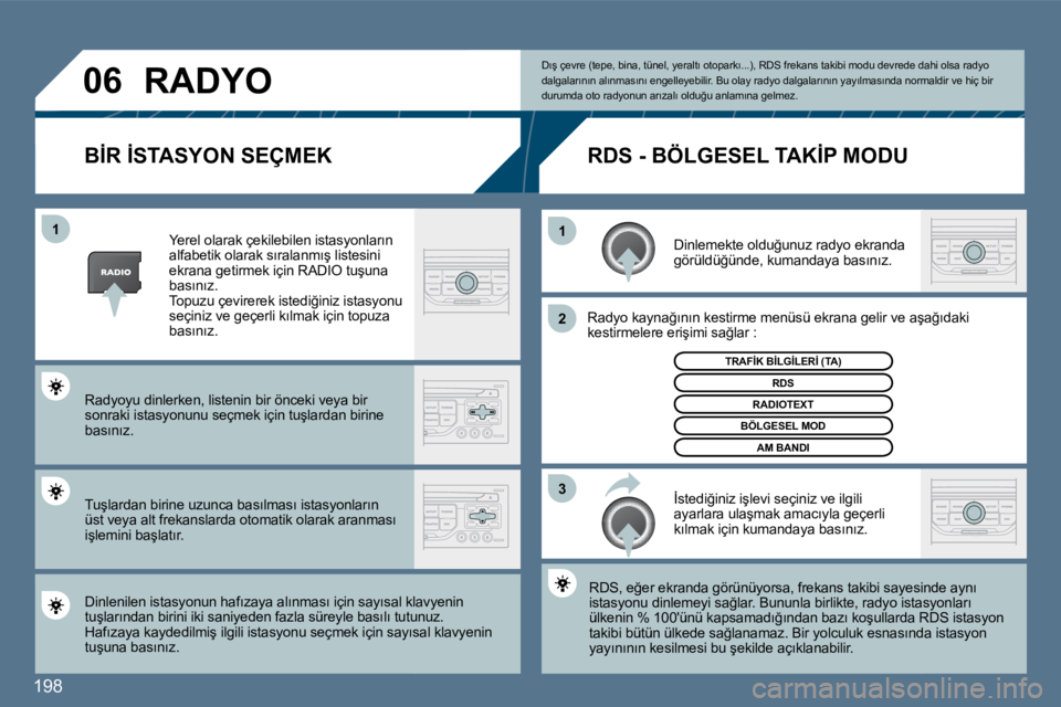 Peugeot 407 2010  Kullanım Kılavuzu (in Turkish) 198
�3
�2
�1
�1
�0�6
� � � � � � �B�İ�R� �İ�S�T�A�S�Y�O�N� �S�E�Ç�M�E�K� 
� � �D�i�n�l�e�m�e�k�t�e� �o�l�d�u�ğ�u�n�u�z� �r�a�d�y�o� �e�k�r�a�n�d�a� �g�ö�r�ü�l�d�ü�ğ�ü�n�d�e�,� �k�u�m�a�n�d�a�