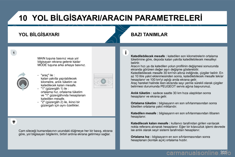 Peugeot 407 2010  Kullanım Kılavuzu (in Turkish) �2�0�5
�1�0
�1
� �Y�O�L� �B�İ�L�G�İ�S�A�Y�A�R�I�/�A�R�A�C�I�N� �P�A�R�A�M�E�T�R�E�L�E�R�İ� 
� � �Y�O�L� �B�İ�L�G�İ�S�A�Y�A�R�I� 
� �M�A�I�N� �t�u�ş�u�n�a� �b�a�s�ı�n�ı�z� �v�e�y�a� �y�o�l� �b�