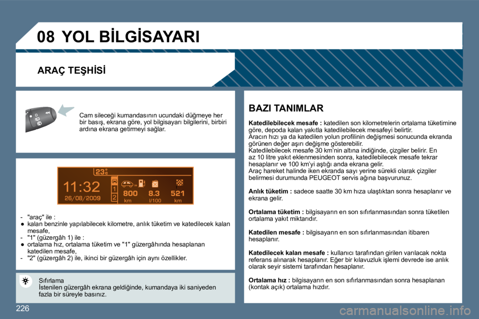 Peugeot 407 2010  Kullanım Kılavuzu (in Turkish) �2�2�6
9
�0�8
� �C�a�m� �s�i�l�e�c�e�ğ�i� �k�u�m�a�n�d�a�s�ı�n�ı�n� �u�c�u�n�d�a�k�i� �d�ü�ğ�m�e�y�e� �h�e�r� �b�i�r� �b�a�s�ı�ş�,� �e�k�r�a�n�a� �g�ö�r�e�,� �y�o�l� �b�i�l�g�i�s�a�y�a�r�ı� �