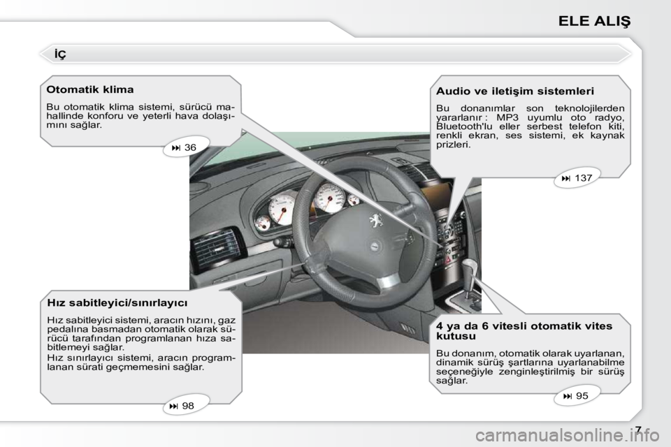 Peugeot 407 2010  Kullanım Kılavuzu (in Turkish) �E�L�E� �A�L�I�Ş
� � �O�t�o�m�a�t�i�k� �k�l�i�m�a�  
 Bu  otomatik  klima  sistemi,  sürücü  ma- 
�h�a�l�l�i�n�d�e�  �k�o�n�f�o�r�u�  �v�e�  �y�e�t�e�r�l�i�  �h�a�v�a�  �d�o�l�a�ş�ı�-
�m�ı�n�ı