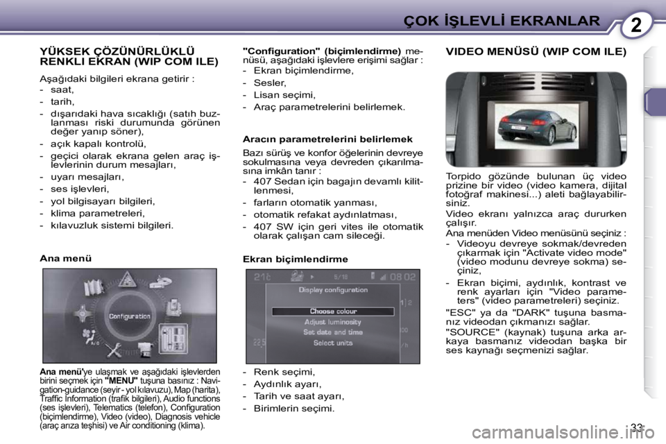 Peugeot 407 2010  Kullanım Kılavuzu (in Turkish) 2�Ç�O�K� �İ�Ş�L�E�V�L�İ� �E�K�R�A�N�L�A�R
33
� �Y�Ü�K�S�E�K� �Ç�Ö�Z�Ü�N�Ü�R�L�Ü�K�L�Ü� �R�E�N�K�L�I� �E�K�R�A�N� �(�W�I�P� �C�O�M� �I�L�E�)� 
� �A�ş�a�ğ�ı�d�a�k�i� �b�i�l�g�i�l�e�r�i� �e