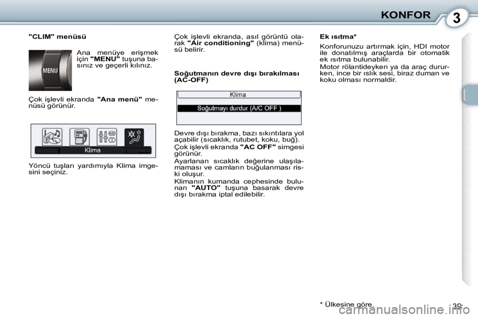 Peugeot 407 2010  Kullanım Kılavuzu (in Turkish) 3KONFOR
39
� � �"�C�L�I�M�"� �m�e�n�ü�s�ü� � �A�n�a�  �m�e�n�ü�y�e�  �e�r�i�ş�m�e�k�  
�i�ç�i�n� � "MENU" � � �t�u�ş�u�n�a� �b�a�-
�s�ı�n�ı�z� �v�e� �g�e�ç�e�r�l�i� �k�ı�l�ı�n�ı�z�