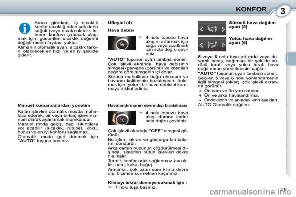 Peugeot 407 2010  Kullanım Kılavuzu (in Turkish) 3KONFOR
41
� � �Ü�ﬂ� �e�y�i�c�i� �(�4�)�  
� �H�a�v�a� �d�e�b�i�s�i�    
�     4� �  �n�o�l�u�  �t�o�p�u�z�u�  �h�a�v�a� 
�a�k�ı�ş�ı�n�ı� �a�r�t�t�ı�r�m�a�k� �i�ç�i�n�  
�s�a�ğ�a� �v�e�y�