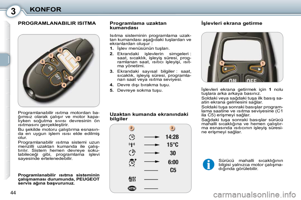 Peugeot 407 2010  Kullanım Kılavuzu (in Turkish) 3KONFOR
44
 PROGRAMLANABILIR ISITMA � � �P�r�o�g�r�a�m�l�a�m�a� �u�z�a�k�t�a�n�  
�k�u�m�a�n�d�a�s�ı�  
� �I�s�ı�t�m�a�  �s�i�s�t�e�m�i�n�i�n�  �p�r�o�g�r�a�m�l�a�m�a�  �u�z�a�k�- 
�t�a�n� �k�u�m�a�