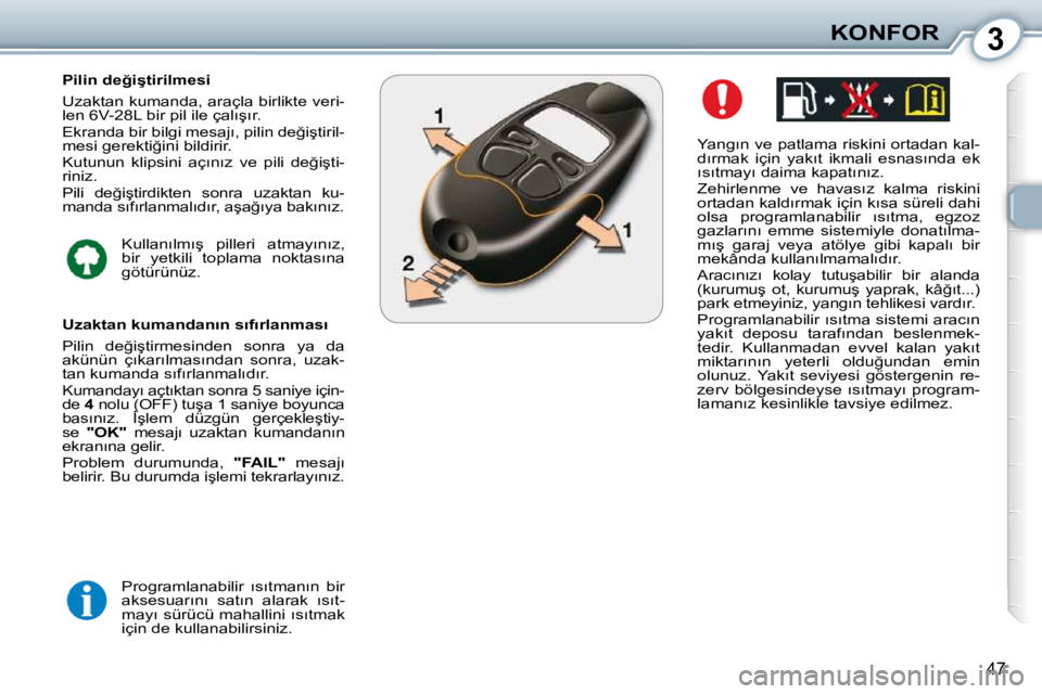 Peugeot 407 2010  Kullanım Kılavuzu (in Turkish) 3KONFOR
47
� � �Y�a�n�g�ı�n� �v�e� �p�a�t�l�a�m�a� �r�i�s�k�i�n�i� �o�r�t�a�d�a�n� �k�a�l�- 
�d�ı�r�m�a�k�  �i�ç�i�n�  �y�a�k�ı�t�  �i�k�m�a�l�i�  �e�s�n�a�s�ı�n�d�a�  �e�k� 
�ı�s�ı�t�m�a�y�ı�