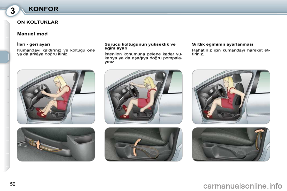 Peugeot 407 2010  Kullanım Kılavuzu (in Turkish) 3KONFOR
50
 ÖN KOLTUKLAR 
� � �M�a�n�u�e�l� �m�o�d�  
� � �İ�l�e�r�i� �-� �g�e�r�i� �a�y�a�r�ı�  
� �K�u�m�a�n�d�a�y�ı�  �k�a�l�d�ı�r�ı�n�ı�z�  �v�e�  �k�o�l�t�u�ğ�u�  �ö�n�e�  
�y�a� �d�a� �