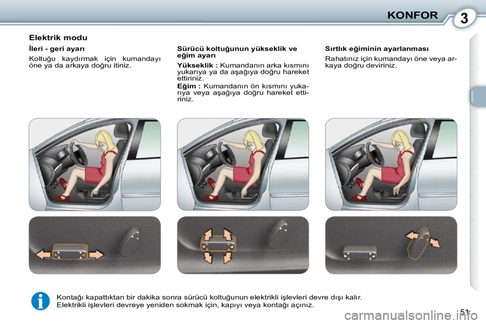 Peugeot 407 2010  Kullanım Kılavuzu (in Turkish) 3KONFOR
51
� � �E�l�e�k�t�r�i�k� �m�o�d�u�  
� � �İ�l�e�r�i� �-� �g�e�r�i� �a�y�a�r�ı�  
� �K�o�l�t�u�ğ�u�  �k�a�y�d�ı�r�m�a�k�  �i�ç�i�n�  �k�u�m�a�n�d�a�y�ı�  
�ö�n�e� �y�a� �d�a� �a�r�k�a�y�