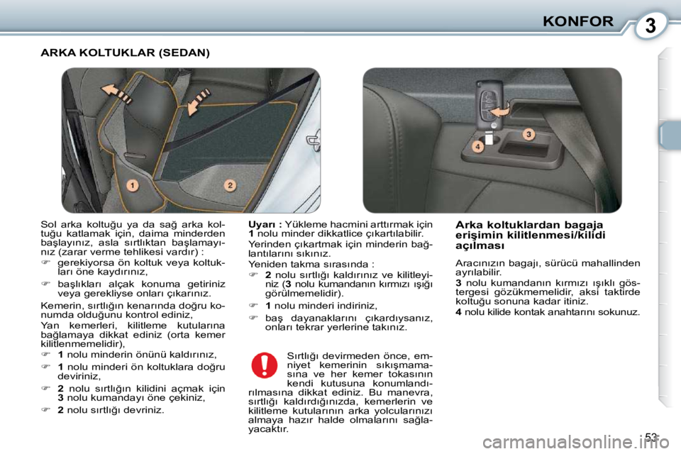 Peugeot 407 2010  Kullanım Kılavuzu (in Turkish) 3KONFOR
53
 ARKA KOLTUKLAR (SEDAN) 
  
�U�y�a�r�ı� �: � � �Y�ü�k�l�e�m�e� �h�a�c�m�i�n�i� �a�r�t�t�ı�r�m�a�k� �i�ç�i�n� 
 
1 � � �n�o�l�u� �m�i�n�d�e�r� �d�i�k�k�a�t�l�i�c�e� �ç�ı�k�a�r�t�ı�l�a
