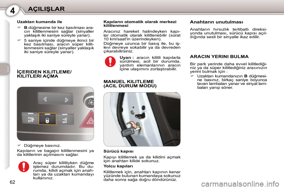 Peugeot 407 2010  Kullanım Kılavuzu (in Turkish) 4�A�Ç�I�L�I�Ş�L�A�R
62
� � �U�z�a�k�t�a�n� �k�u�m�a�n�d�a� �i�l�e�  
   
�     B � � �d�ü�ğ�m�e�s�i�n�e� �b�i�r� �k�e�z� �b�a�s�ı�l�m�a�s�ı� �a�r�a�-
�c�ı�n�  �k�i�l�i�t�l�e�n�m�e�s�i�n�i�  