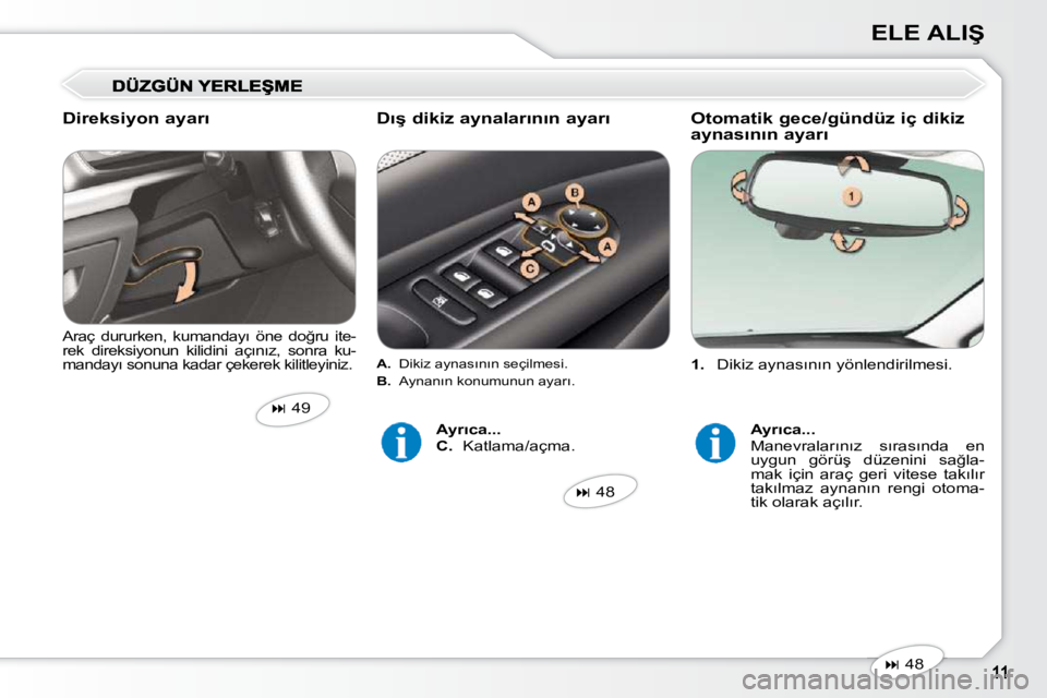 Peugeot 407 2010  Kullanım Kılavuzu (in Turkish) �E�L�E� �A�L�I�Ş
   
1. � �  �D�i�k�i�z� �a�y�n�a�s�ı�n�ı�n� �y�ö�n�l�e�n�d�i�r�i�l�m�e�s�i�.� � 
� � �A�r�a�ç�  �d�u�r�u�r�k�e�n�,�  �k�u�m�a�n�d�a�y�ı�  �ö�n�e�  �d�o�ğ�r�u�  �i�t�e�- 
�r�e�