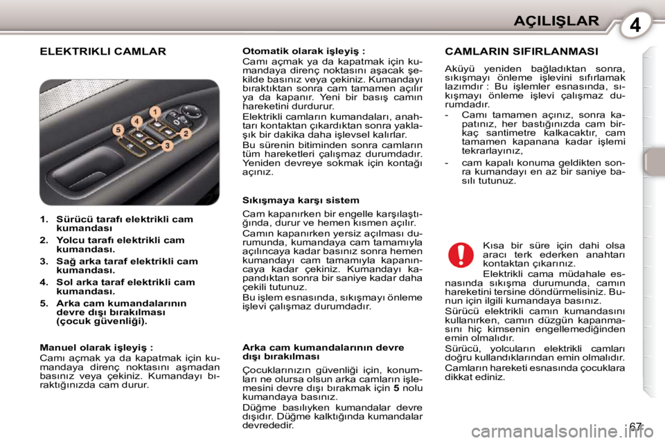 Peugeot 407 2010  Kullanım Kılavuzu (in Turkish) 4�A�Ç�I�L�I�Ş�L�A�R
�6�7
� �E�L�E�K�T�R�I�K�L�I� �C�A�M�L�A�R�   
�O�t�o�m�a�t�i�k� �o�l�a�r�a�k� �i�ş�l�e�y�i�ş� �:   
� �C�a�m�ı�  �a�ç�m�a�k�  �y�a�  �d�a�  �k�a�p�a�t�m�a�k�  �i�ç�i�n�  �k�
