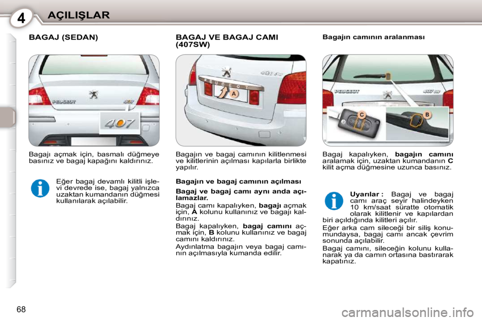 Peugeot 407 2010  Kullanım Kılavuzu (in Turkish) 4�A�Ç�I�L�I�Ş�L�A�R
68
� �B�A�G�A�J� �(�S�E�D�A�N�)� � �B�A�G�A�J� �V�E� �B�A�G�A�J� �C�A�M�I� �(�4�0�7�S�W�)� � � �B�a�g�a�j�ı�n� �c�a�m�ı�n�ı�n� �a�r�a�l�a�n�m�a�s�ı� 
� � �B�a�g�a�j�ı�n� �v�