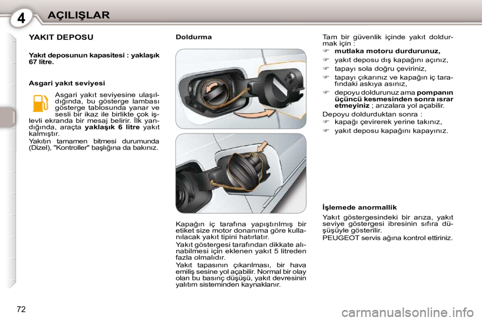 Peugeot 407 2010  Kullanım Kılavuzu (in Turkish) 4�A�Ç�I�L�I�Ş�L�A�R
�7�2
� �Y�A�K�I�T� �D�E�P�O�S�U� 
  
�Y�a�k�ı�t� �d�e�p�o�s�u�n�u�n� �k�a�p�a�s�i�t�e�s�i� �:� �y�a�k�l�a�ş�ı�k�  
�6�7� �l�i�t�r�e�.    
� �A�s�g�a�r�i�  �y�a�k�ı�t�  �s�e�v