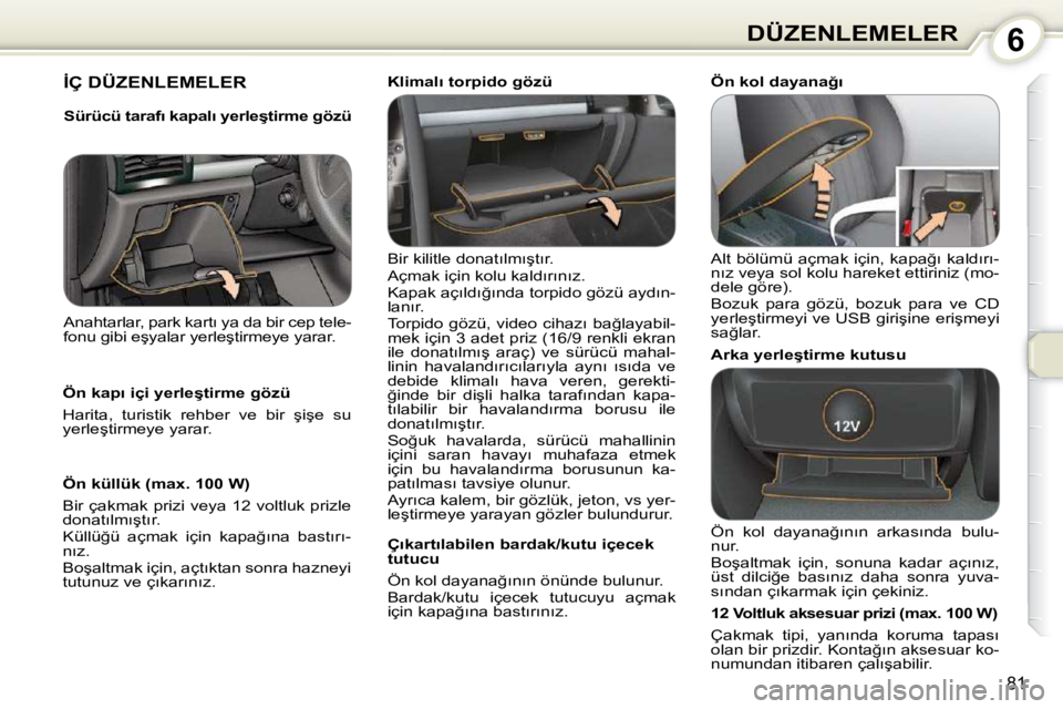Peugeot 407 2010  Kullanım Kılavuzu (in Turkish) 6DÜZENLEMELER
81
� �İ�Ç� �D�Ü�Z�E�N�L�E�M�E�L�E�R� � 
� �B�i�r� �k�i�l�i�t�l�e� �d�o�n�a�t�ı�l�m�ı�ş�t�ı�r�.�  
� �A�ç�m�a�k� �i�ç�i�n� �k�o�l�u� �k�a�l�d�ı�r�ı�n�ı�z�.� 
� �K�a�p�a�k� �a