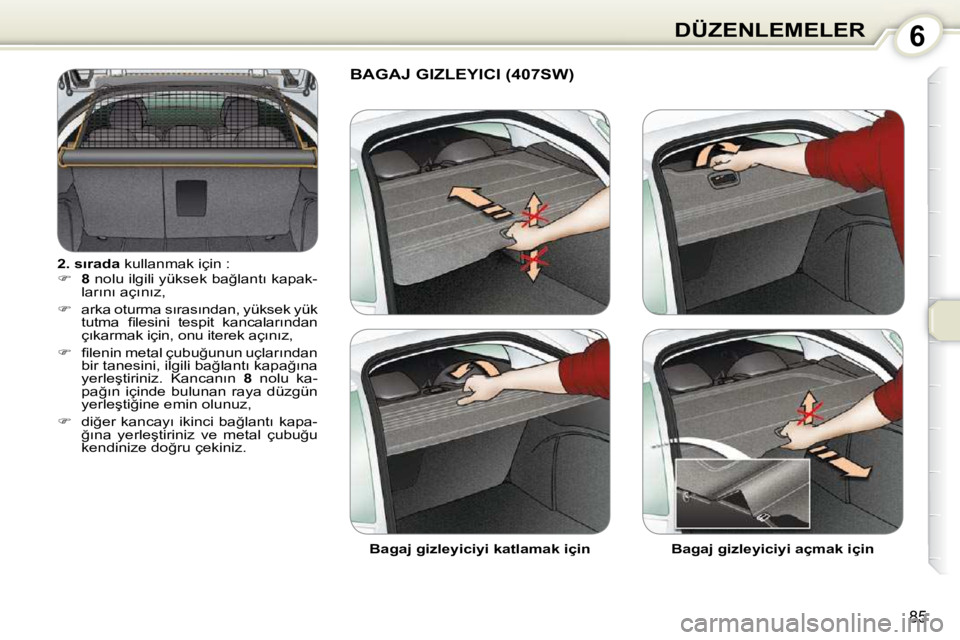 Peugeot 407 2010  Kullanım Kılavuzu (in Turkish) 6DÜZENLEMELER
85
  
�2�.� �s�ı�r�a�d�a � � �k�u�l�l�a�n�m�a�k� �i�ç�i�n� �:� 
   
�     8� � �n�o�l�u� �i�l�g�i�l�i� �y�ü�k�s�e�k� �b�a�ğ�l�a�n�t�ı� �k�a�p�a�k�-
�l�a�r�ı�n�ı� �a�ç�ı�n�ı