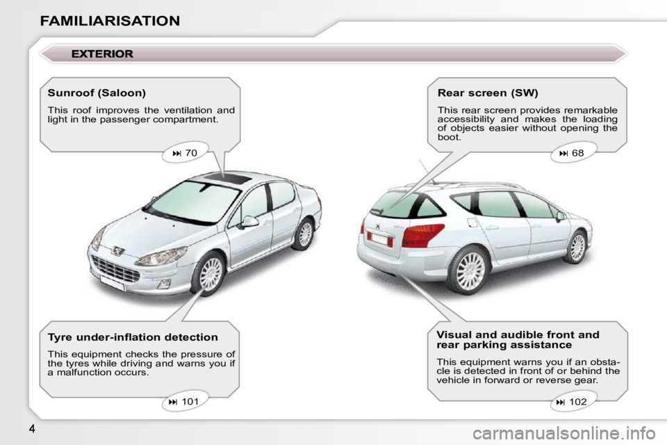 Peugeot 407 2009  Owners Manual FAMILIARISATION  Sunroof (Saloon)  
 This  roof  improves  the  ventilation  and  
light in the passenger compartment.     
�   70       
�   68   
   
�   102   
   
�   101   
  Tyre und