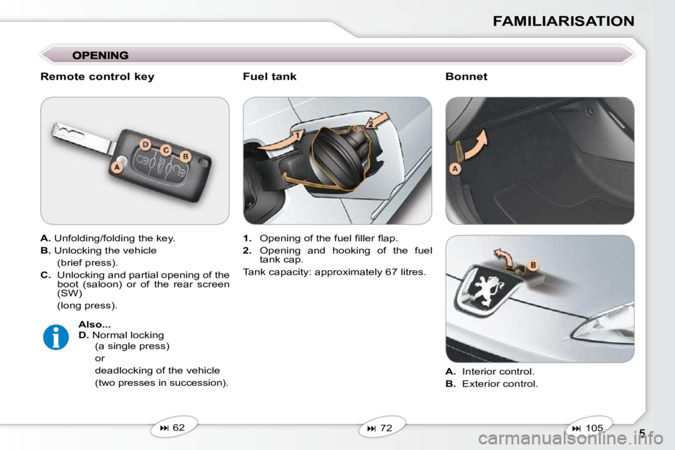 Peugeot 407 2009  Owners Manual FAMILIARISATION
  Remote control key  
  
A.   Unfolding/folding the key. 
  
B.   Unlocking the vehicle  
  (brief press).  
  
C.    Unlocking and partial opening of the 
boot  (saloon)  or  of  the
