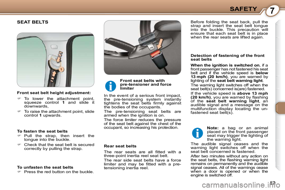 Peugeot 407 2009  Owners Manual 7SAFETY
87
 SEAT BELTS  
  Detection of fastening of the front  
seat belts  
  
When the ignition is switched on  , if a 
front passenger has not fastened his seat  
belt  and  if  the  vehicle  spee