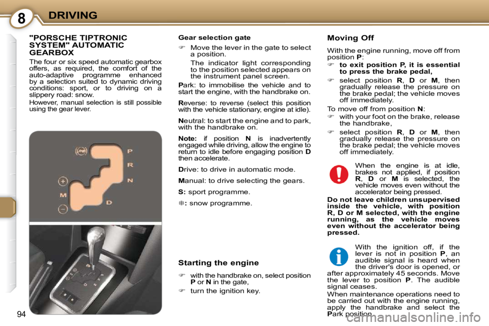 Peugeot 407 2009  Owners Manual 8DRIVING
94
  Gear selection gate  
   
�    Move the lever in the gate to select 
a position.  
  The  indicator  light  corresponding  to the position selected appears on  
the instrument panel s