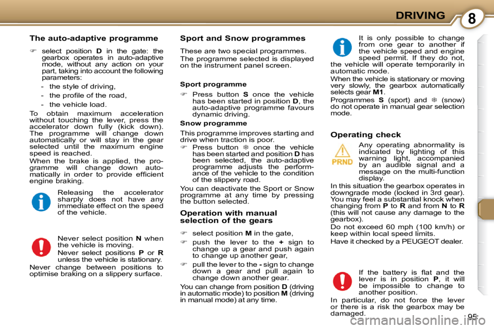 Peugeot 407 2009  Owners Manual 8DRIVING
95
  The auto-adaptive programme  
   
�   
select  position    D   in  the  gate:  the 
gearbox  operates  in  auto-adaptive  
mode,  without  any  action  on  your 
part, taking into acc