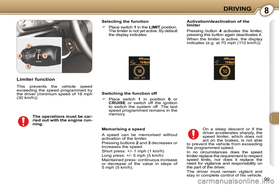 Peugeot 407 2009  Owners Manual 8DRIVING
99
  Selecting the function  
   
�    Place switch   1  in the   LIMIT  position.
The limiter is not yet active. By default  
the display indicates:   
  Switching the function off  
   

