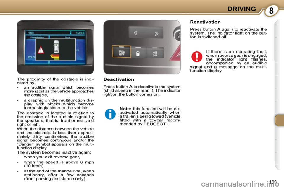 Peugeot 407 2009  Owners Manual 8DRIVING
103
  Deactivation  
 Press button  A  to deactivate the system 
(child asleep in the rear...). The indicator  
light on the button comes on. 
   
Note:    this  function  will  be  de-
activ
