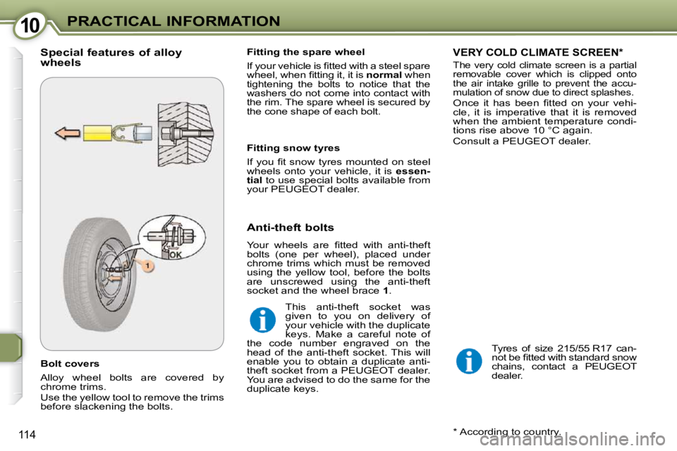 Peugeot 407 2009 Owners Manual 1010PRACTICAL INFORMATION
114
Bolt covers
Alloy wheel bolts are covered by
chrome trims.
Use the yellow tool to remove the trims
before slackening the bolts. Fitting the spare whee Peugeot 407 2009 Owners Manual 1010PRACTICAL INFORMATION
114
Bolt covers
Alloy wheel bolts are covered by
chrome trims.
Use the yellow tool to remove the trims
before slackening the bolts. Fitting the spare whee