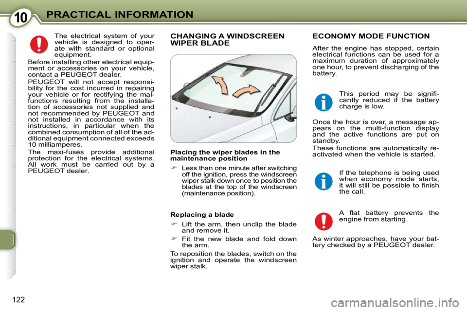 Peugeot 407 2009 Owners Manual 1010PRACTICAL INFORMATION
122
The electrical system of your
vehicle is designed to oper-
ate with standard or optional
equipment.
Before installing other electrical equip-
ment or Peugeot 407 2009 Owners Manual 1010PRACTICAL INFORMATION
122
The electrical system of your
vehicle is designed to oper-
ate with standard or optional
equipment.
Before installing other electrical equip-
ment or