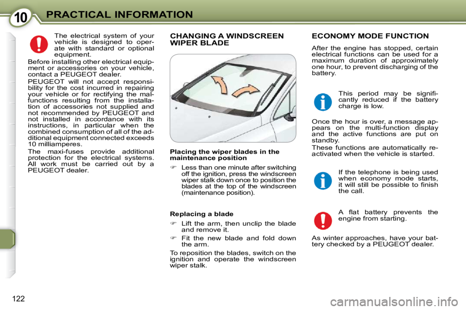 Peugeot 407 2009  Owners Manual 1010PRACTICAL INFORMATION
122
 The  electrical  system  of  your  
vehicle  is  designed  to  oper-
ate  with  standard  or  optional 
equipment. 
 Before installing other electrical equip-
ment  or  