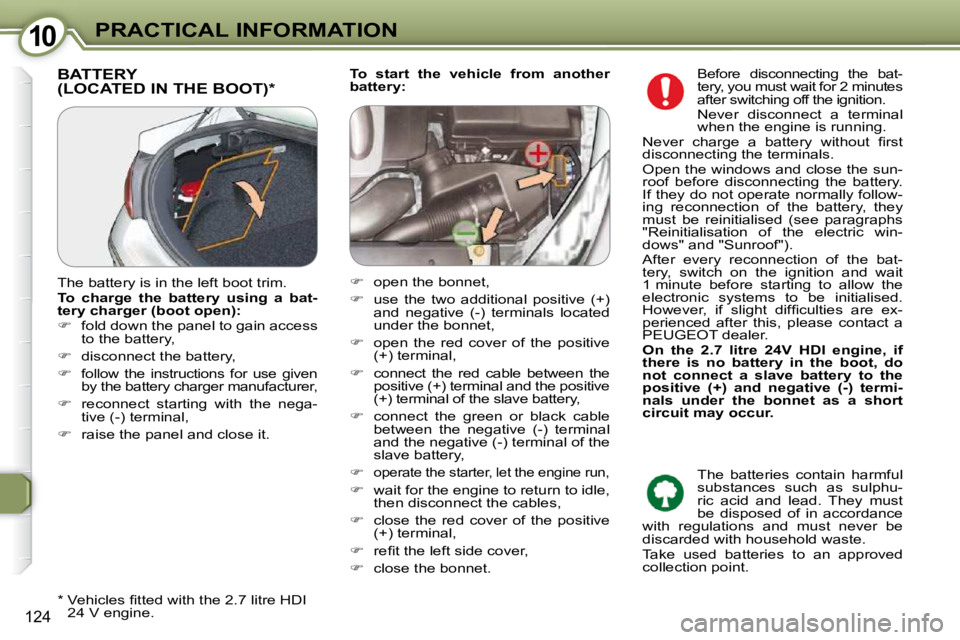 Peugeot 407 2009  Owners Manual 1010PRACTICAL INFORMATION
124
  
To  start  the  vehicle  from  another  
battery:    BATTERY (LOCATED IN THE BOOT) *  
� � �*� � � � �V�e�h�i�c�l�e�s� �ﬁ� �t�t�e�d� �w�i�t�h� �t�h�e� �2�.�7� �l�i�t
