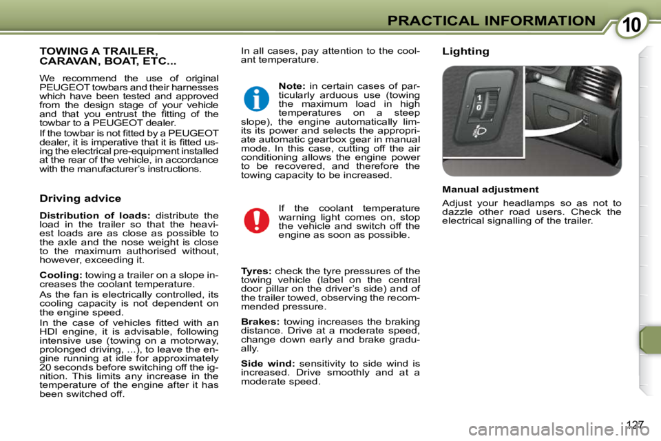 Peugeot 407 2009  Owners Manual 1010PRACTICAL INFORMATION
127
 In all cases, pay attention to the cool- 
ant temperature.   Lighting  TOWING A TRAILER, CARAVAN, BOAT, ETC... 
 We  recommend  the  use  of  original  
PEUGEOT towbars 