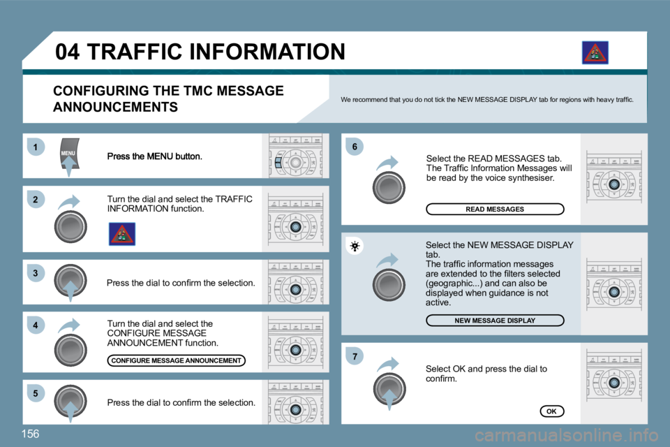 Peugeot 407 2009  Owners Manual 156
11
�2�2
�3�3
�4�4
�6�6
�5�5
�7�7
�0�4
READ MESSAGES
NEW MESSAGE DISPLAY
OK
  CONFIGURING THE TMC MESSAGE 
ANNOUNCEMENTS � �W�e� �r�e�c�o�m�m�e�n�d� �t�h�a�t� �y�o�u� �d�o� �n�o�t� �t�i�c�k� �t�h�e