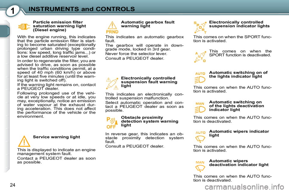 Peugeot 407 2009 Owners Guide 1INSTRUMENTS and CONTROLS
24
� � �P�a�r�t�i�c�l�e� �e�m�i�s�s�i�o�n� �ﬁ� �l�t�e�r�  
saturation warning light 
(Diesel engine) 
 With  the  engine  running,  this  indicates 
�t�h�a�t�  �t�h�e�  �p�