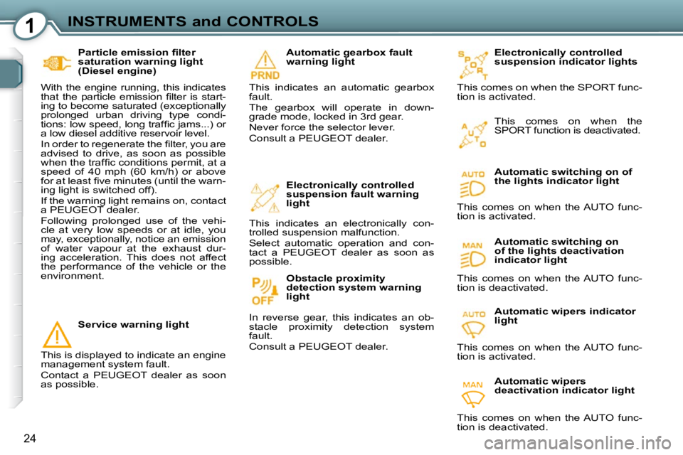 Peugeot 407 2009  Owners Manual 1INSTRUMENTS and CONTROLS
24
� � �P�a�r�t�i�c�l�e� �e�m�i�s�s�i�o�n� �ﬁ� �l�t�e�r�  
saturation warning light 
(Diesel engine) 
 With  the  engine  running,  this  indicates 
�t�h�a�t�  �t�h�e�  �p�