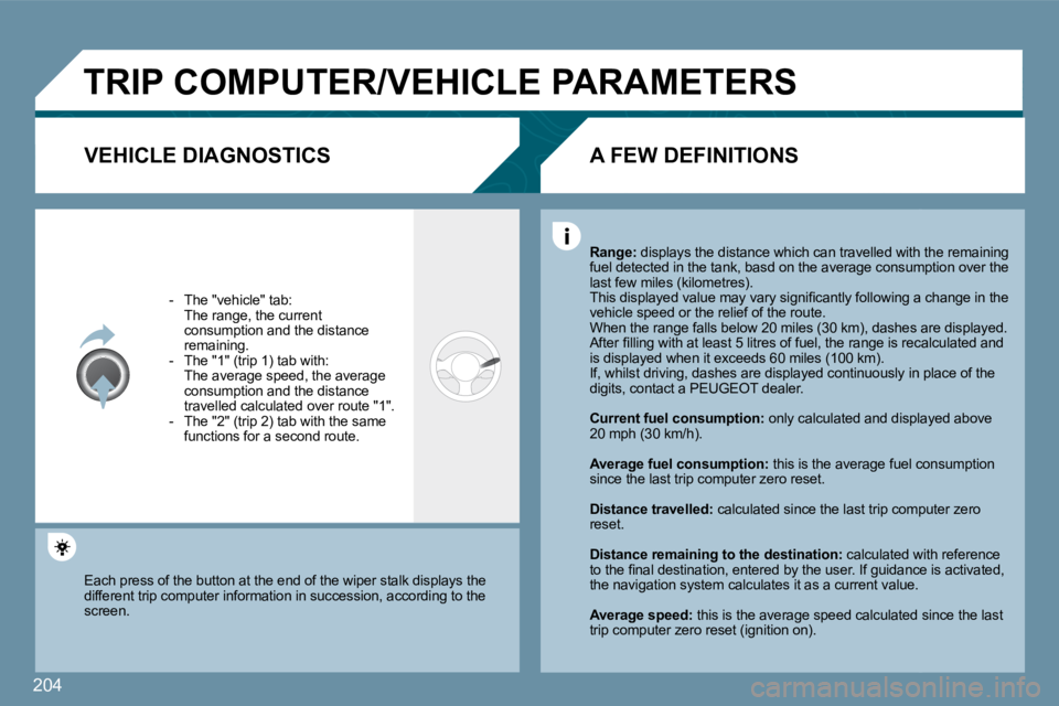 Peugeot 407 2009  Owners Manual �2�0�4
 TRIP COMPUTER/VEHICLE PARAMETERS 
  VEHICLE DIAGNOSTICS 
   -   The "vehicle" tab:  �  �T�h�e� �r�a�n�g�e�,� �t�h�e� �c�u�r�r�e�n�t� consumption and the distance �r�e�m�a�i�n�i�n�g�.� � � �-� 