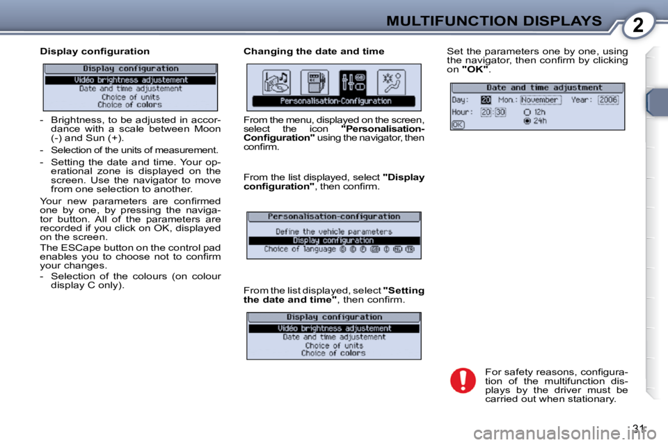 Peugeot 407 2009 Owners Guide 2MULTIFUNCTION DISPLAYS
31
� � �D�i�s�p�l�a�y� �c�o�n�ﬁ� �g�u�r�a�t�i�o�n�  � � �C�h�a�n�g�i�n�g� �t�h�e� �d�a�t�e� �a�n�d� �t�i�m�e�  Set the parameters one by one, using  
�t�h�e� �n�a�v�i�g�a�t�o