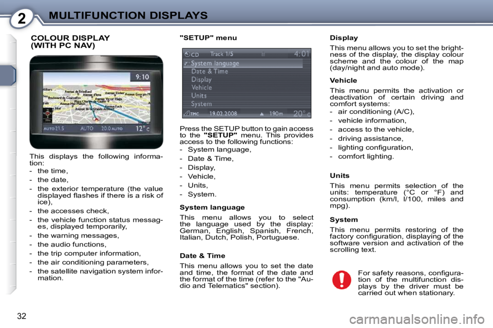 Peugeot 407 2009 Owners Guide 2MULTIFUNCTION DISPLAYS
32
� � �D�i�s�p�l�a�y�  
 This menu allows you to set the bright- 
ness of the display, the display colour 
scheme  and  the  colour  of  the  map 
(day/night and auto mode).  