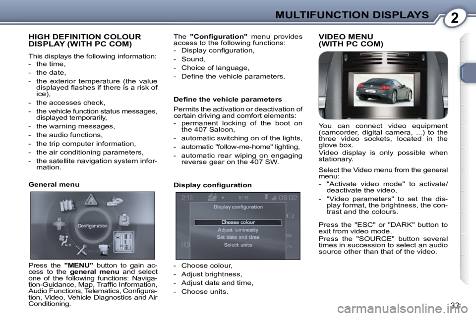 Peugeot 407 2009 Owners Guide 2MULTIFUNCTION DISPLAYS
33
 HIGH DEFINITION COLOUR DISPLAY (WITH PC COM) 
 This displays the following information:  
   -   the time,  
  -   the date, 
  -   the  exterior  temperature  (the  value 