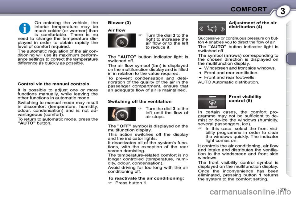 Peugeot 407 2009 Owners Guide 3COMFORT
37
  Control via the manual controls  
� �I�t�  �i�s�  �p�o�s�s�i�b�l�e�  �t�o�  �a�d�j�u�s�t�  �o�n�e�  �o�r�  �m�o�r�e�  
�f�u�n�c�t�i�o�n�s�  �m�a�n�u�a�l�l�y�,�  �w�h�i�l�e�  �l�e�a�v�i�n